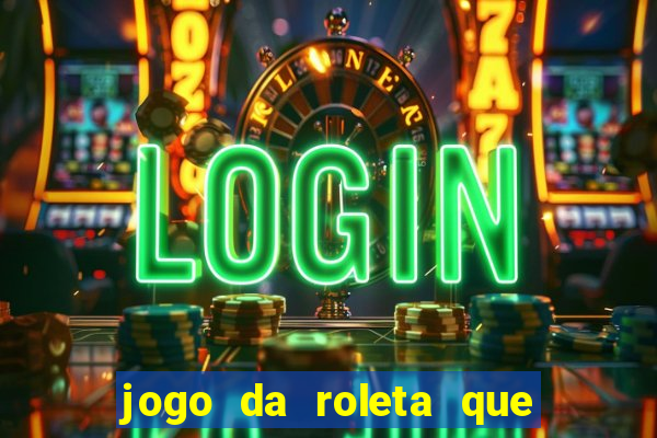 jogo da roleta que da dinheiro